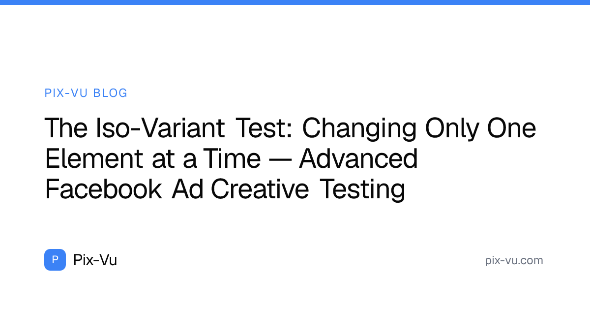 The Iso-Variant Test: Changing Only One Element at a Time — Advanced Facebook Ad Creative Testing