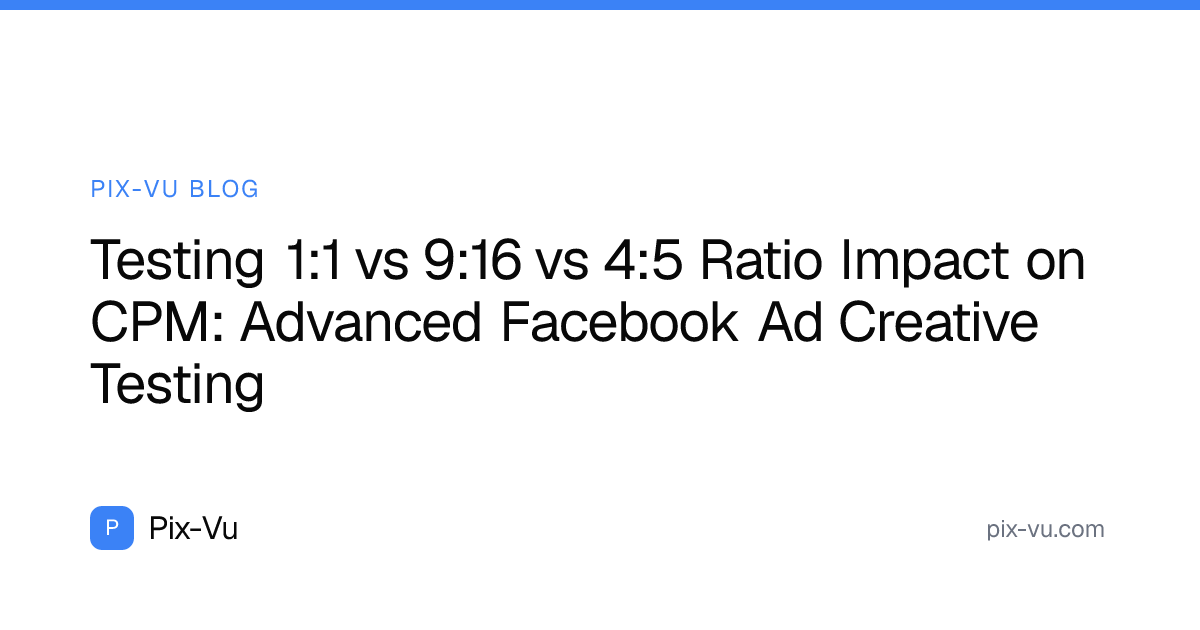 Testing 1:1 vs 9:16 vs 4:5 Ratio Impact on CPM: Advanced Facebook Ad Creative Testing