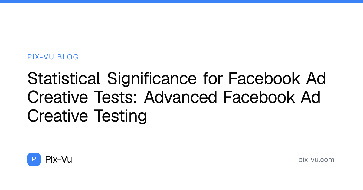 Statistical Significance for Facebook Ad Creative Tests: Advanced Facebook Ad Creative Testing