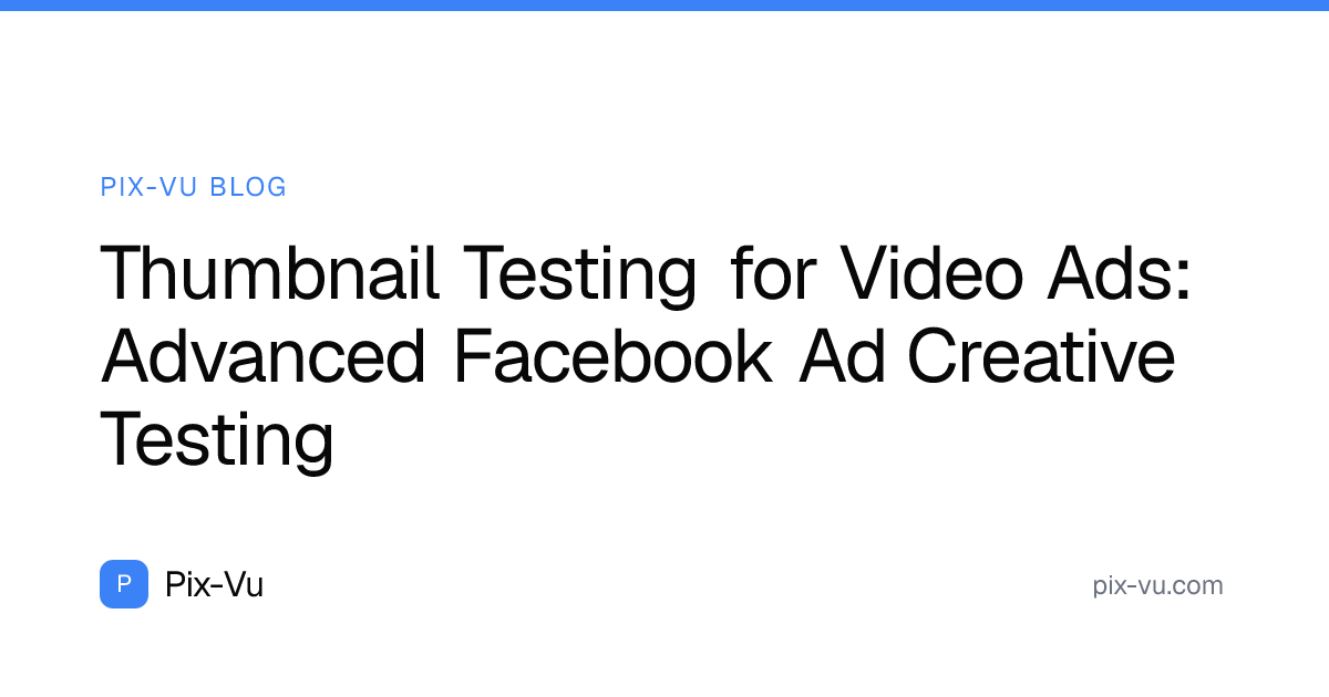 Thumbnail Testing for Video Ads: Advanced Facebook Ad Creative Testing