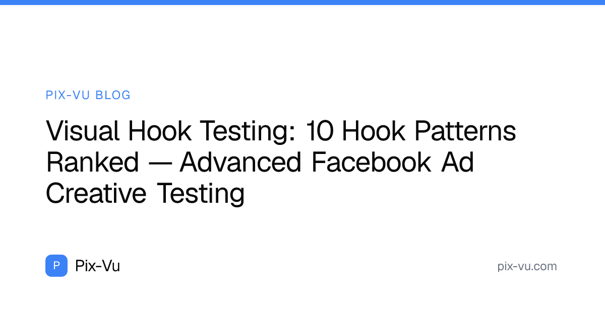 Visual Hook Testing: 10 Hook Patterns Ranked — Advanced Facebook Ad Creative Testing
