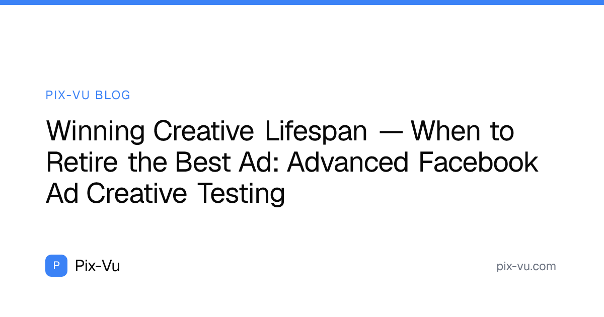 Winning Creative Lifespan — When to Retire the Best Ad: Advanced Facebook Ad Creative Testing