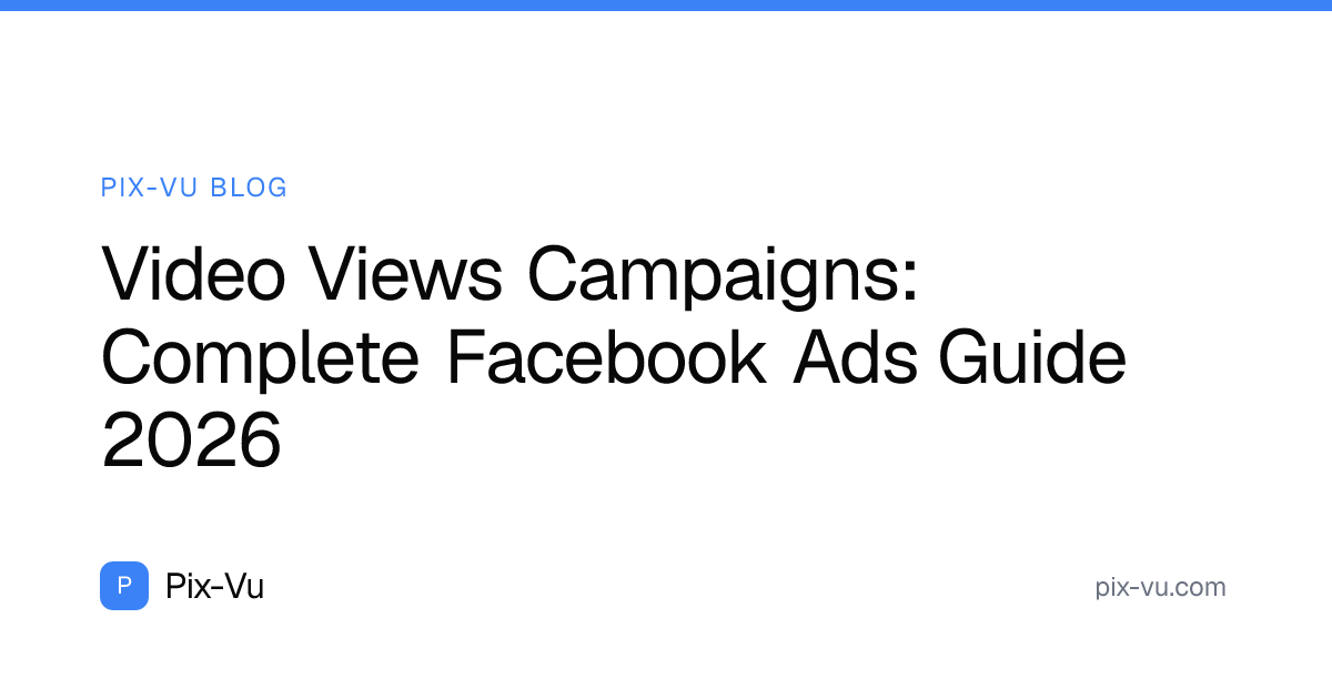 Video Views Campaigns: Complete Facebook Ads Guide 2026