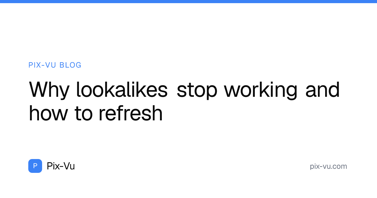 Why lookalikes stop working and how to refresh