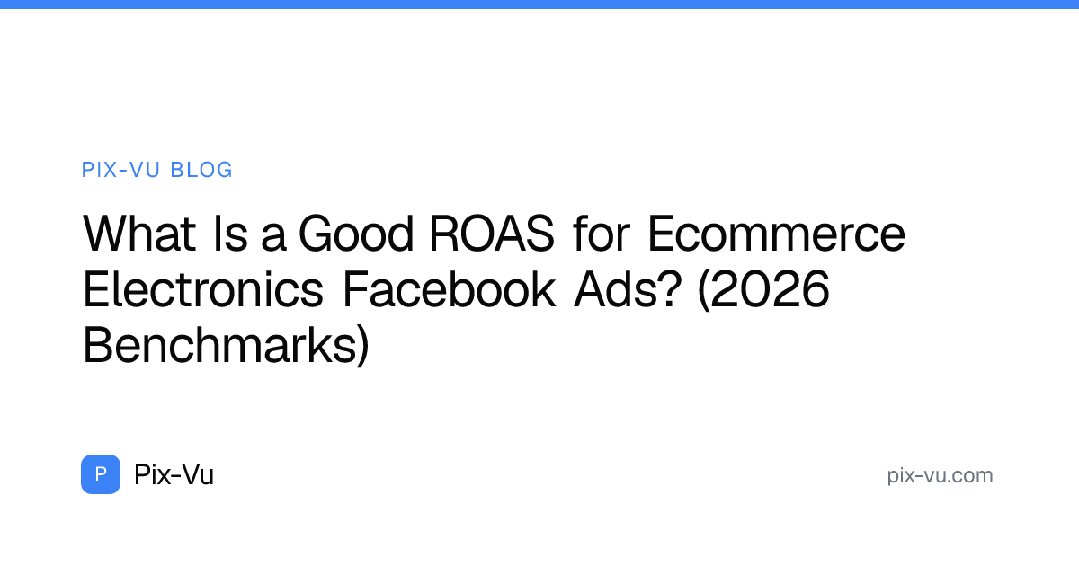 What Is a Good ROAS for Ecommerce Electronics Facebook Ads? (2026 Benchmarks)