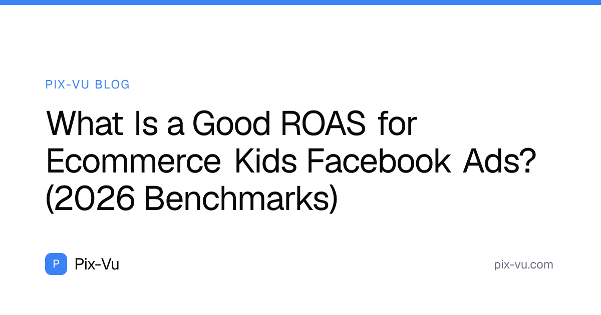 What Is a Good ROAS for Ecommerce Kids Facebook Ads? (2026 Benchmarks)