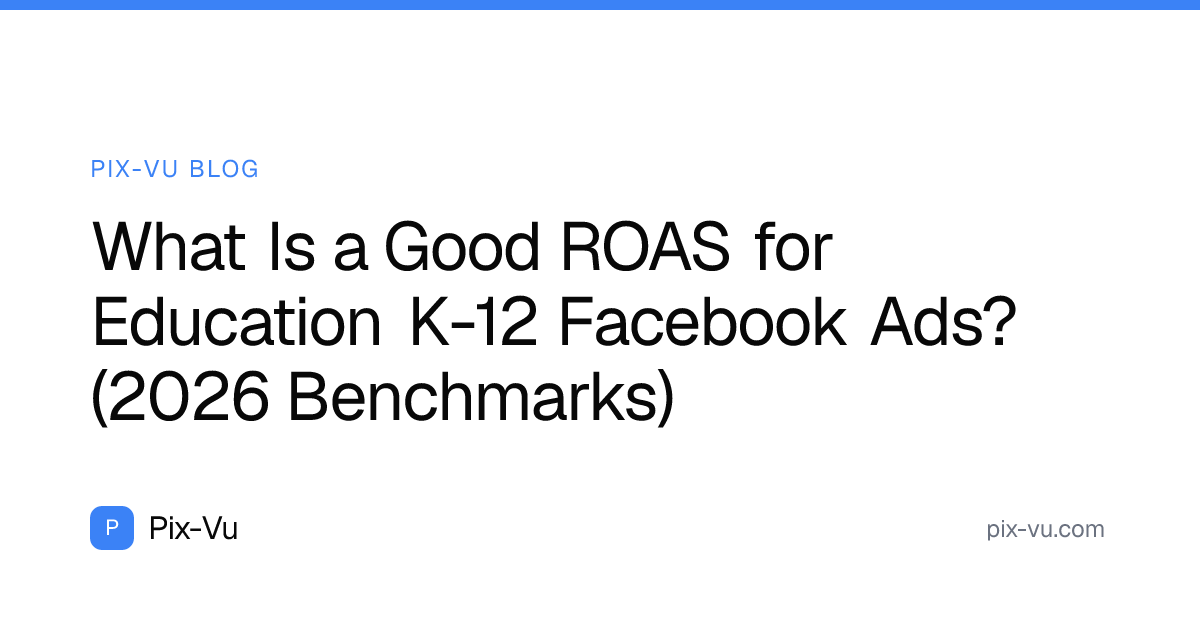 What Is a Good ROAS for Education K-12 Facebook Ads? (2026 Benchmarks)
