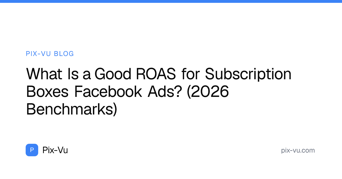What Is a Good ROAS for Subscription Boxes Facebook Ads? (2026 Benchmarks)
