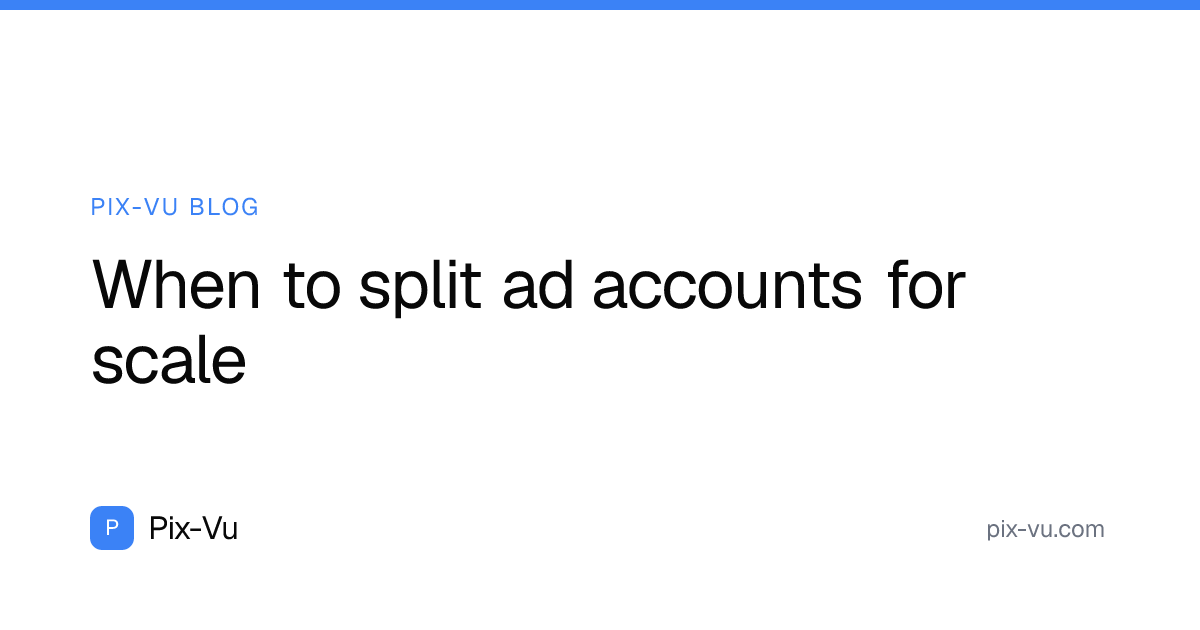 When to split ad accounts for scale