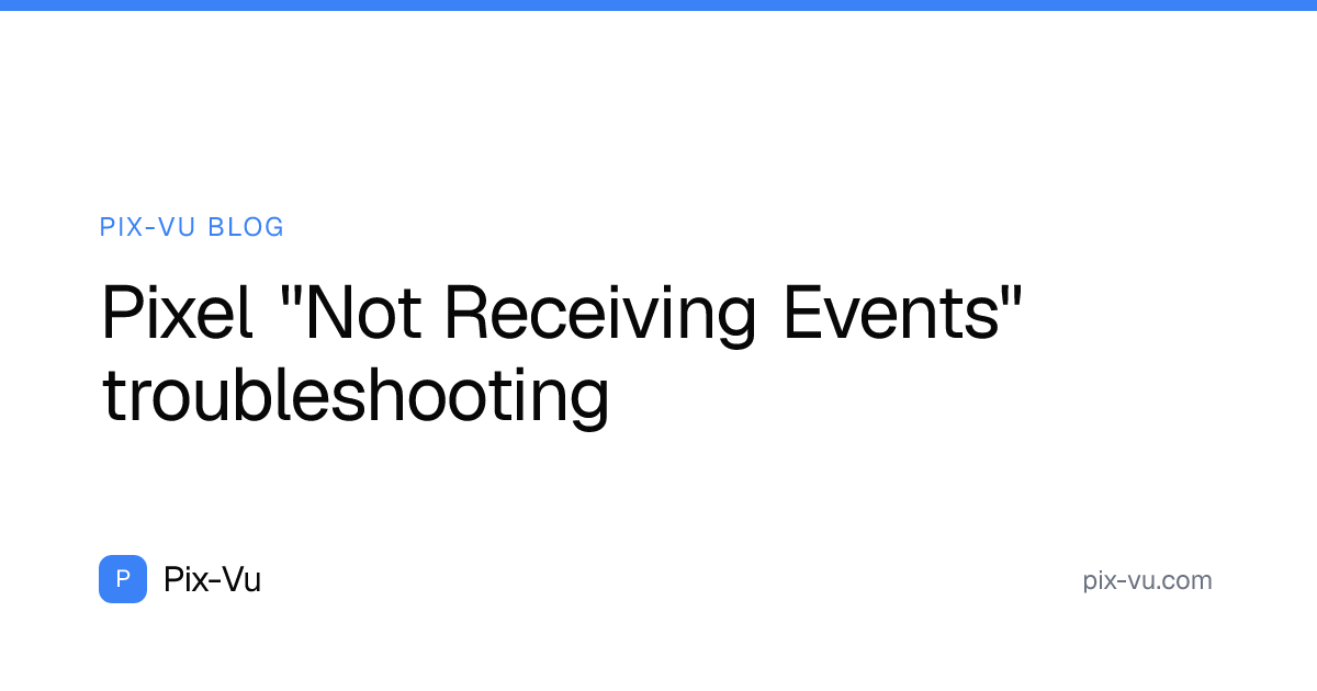Pixel "Not Receiving Events" troubleshooting