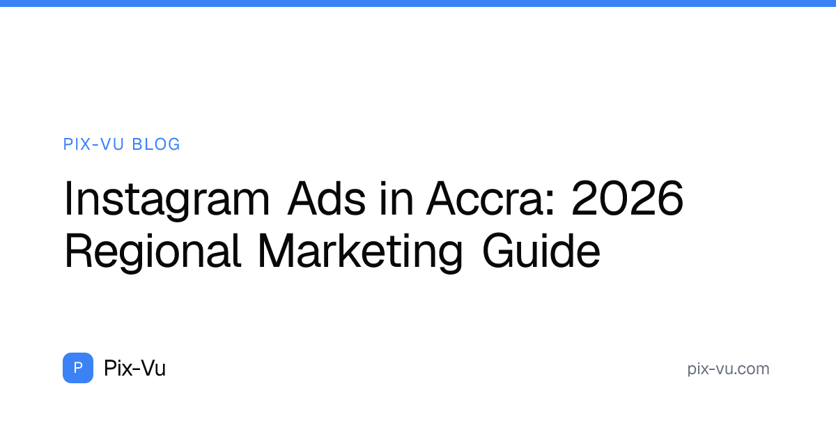 Instagram Ads in Accra: 2026 Regional Marketing Guide