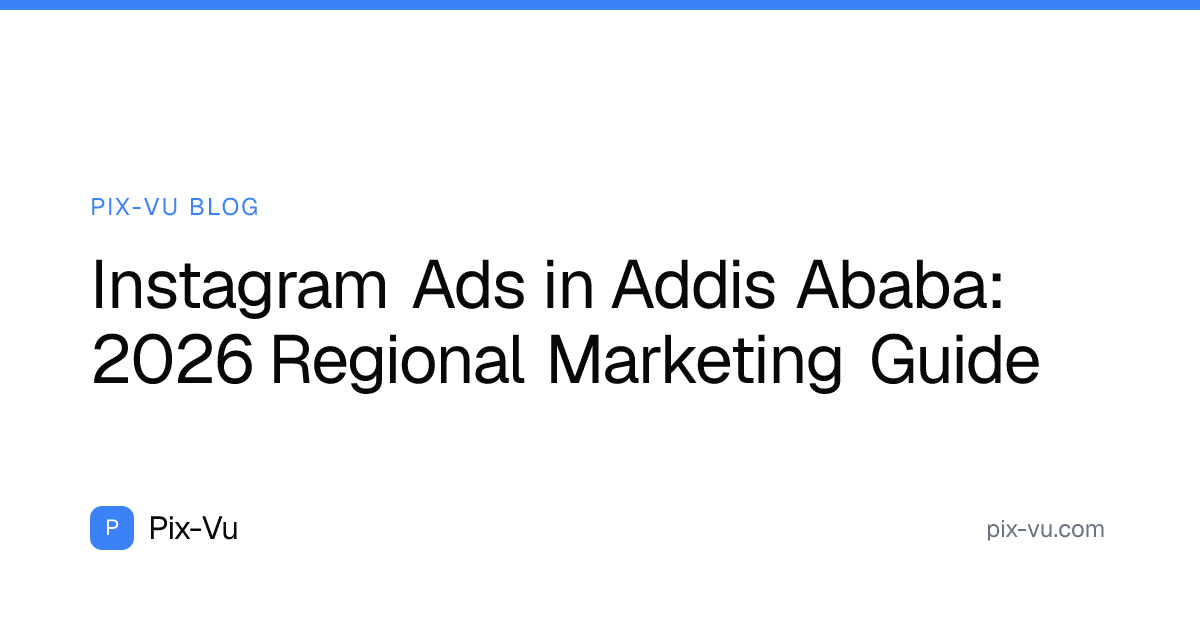 Instagram Ads in Addis Ababa: 2026 Regional Marketing Guide
