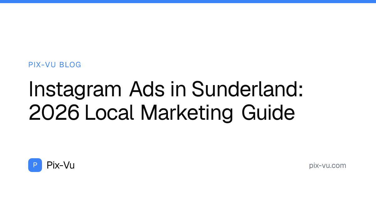 Instagram Ads in Sunderland: 2026 Local Marketing Guide