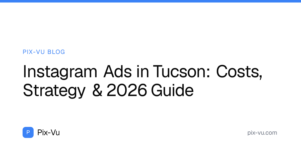 Instagram Ads in Tucson: Costs, Strategy & 2026 Guide