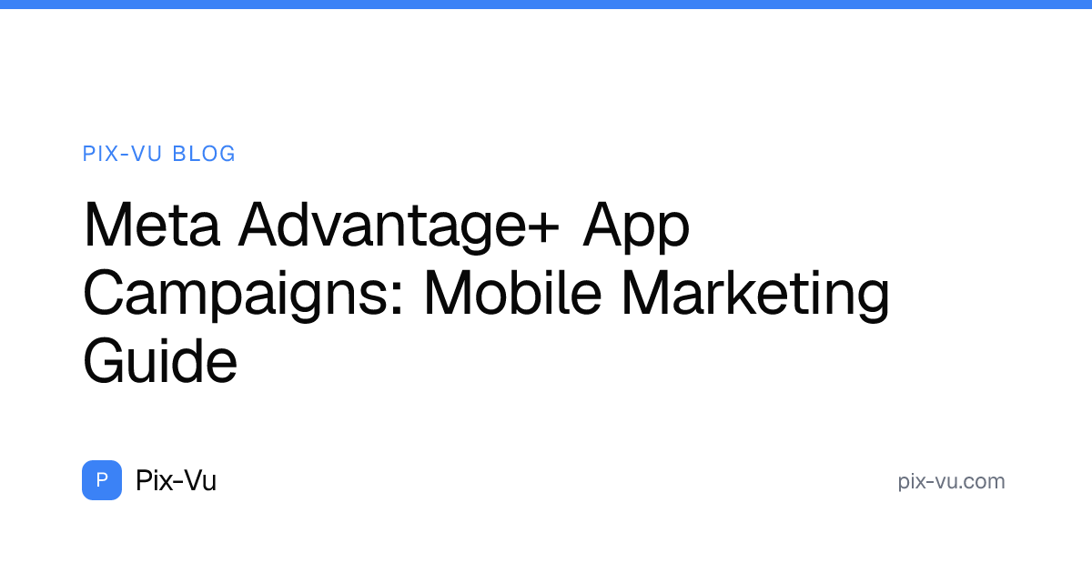 Meta Advantage+ App Campaigns: Mobile Marketing Guide
