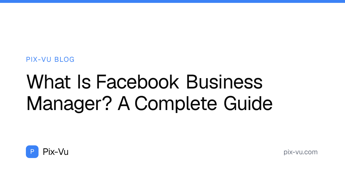 What Is Facebook Business Manager? A Complete Guide