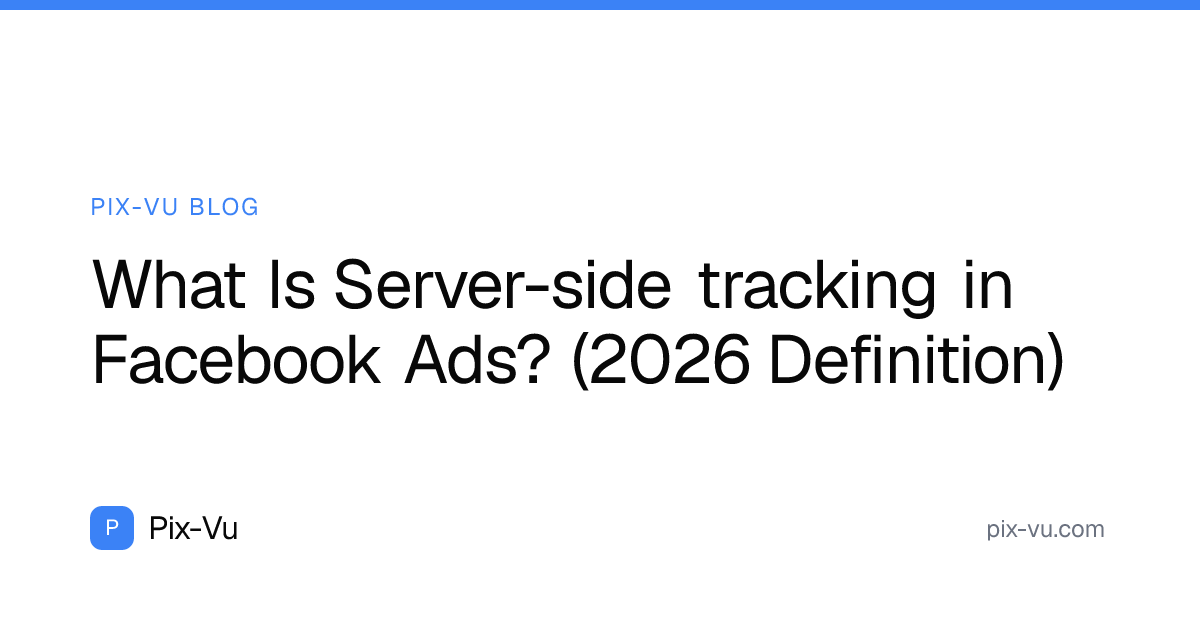 What Is Server-side tracking in Facebook Ads? (2026 Definition)