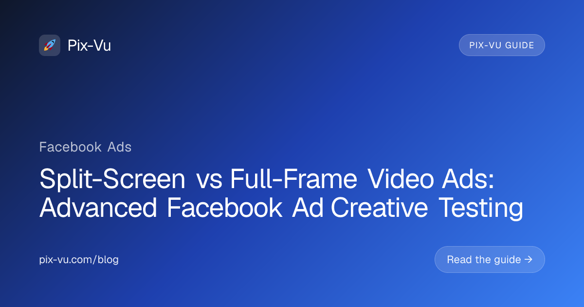 Split-Screen vs Full-Frame Video Ads: Advanced Facebook Ad Creative Testing