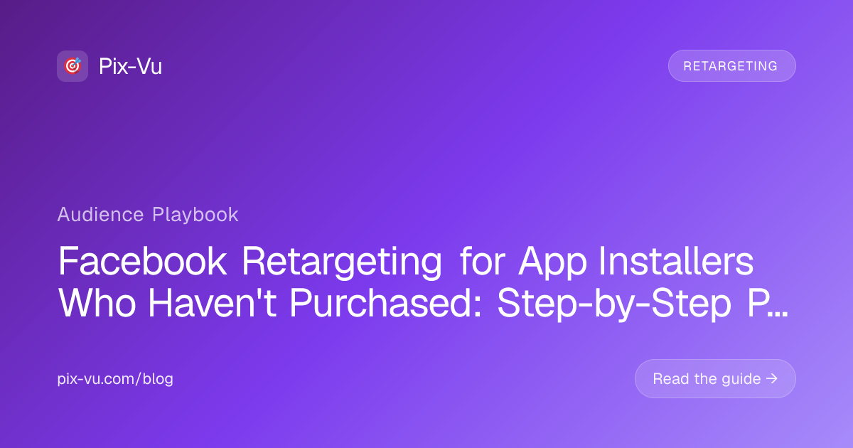 Facebook Retargeting for App Installers Who Haven't Purchased: Step-by-Step Playbook