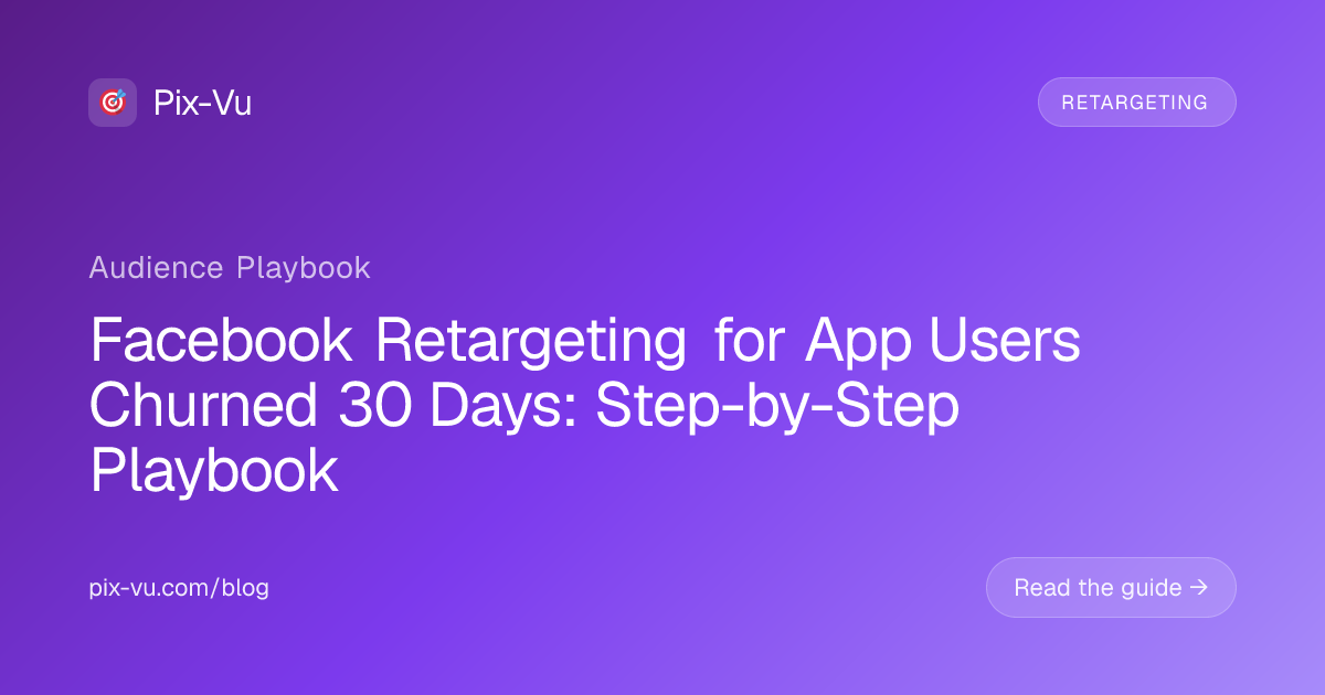 Facebook Retargeting for App Users Churned 30 Days: Step-by-Step Playbook