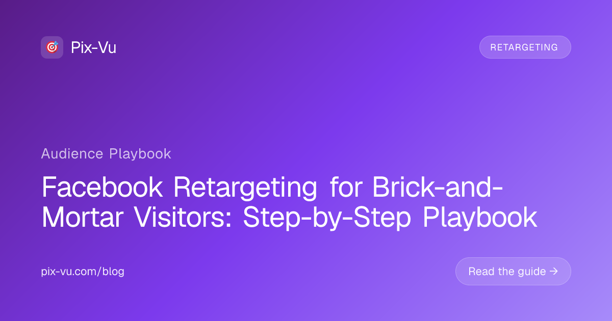 Facebook Retargeting for Brick-and-Mortar Visitors: Step-by-Step Playbook