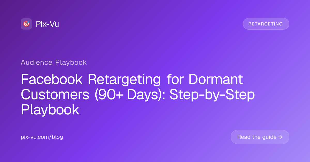 Facebook Retargeting for Dormant Customers (90+ Days): Step-by-Step Playbook