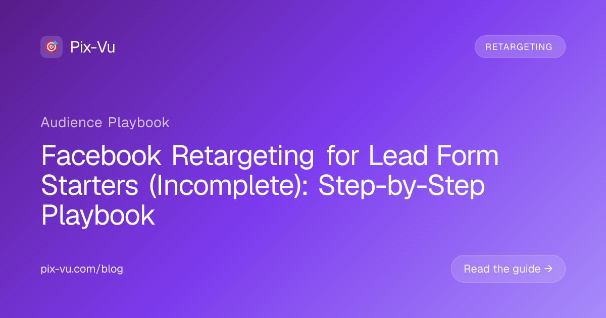 Facebook Retargeting for Lead Form Starters (Incomplete): Step-by-Step Playbook