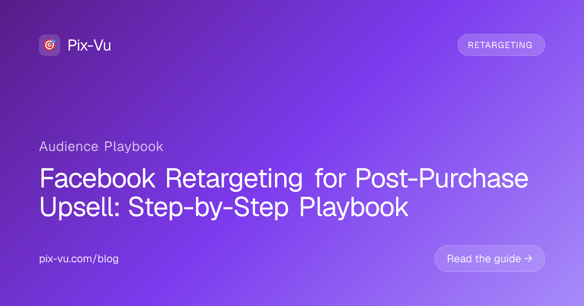 Facebook Retargeting for Post-Purchase Upsell: Step-by-Step Playbook