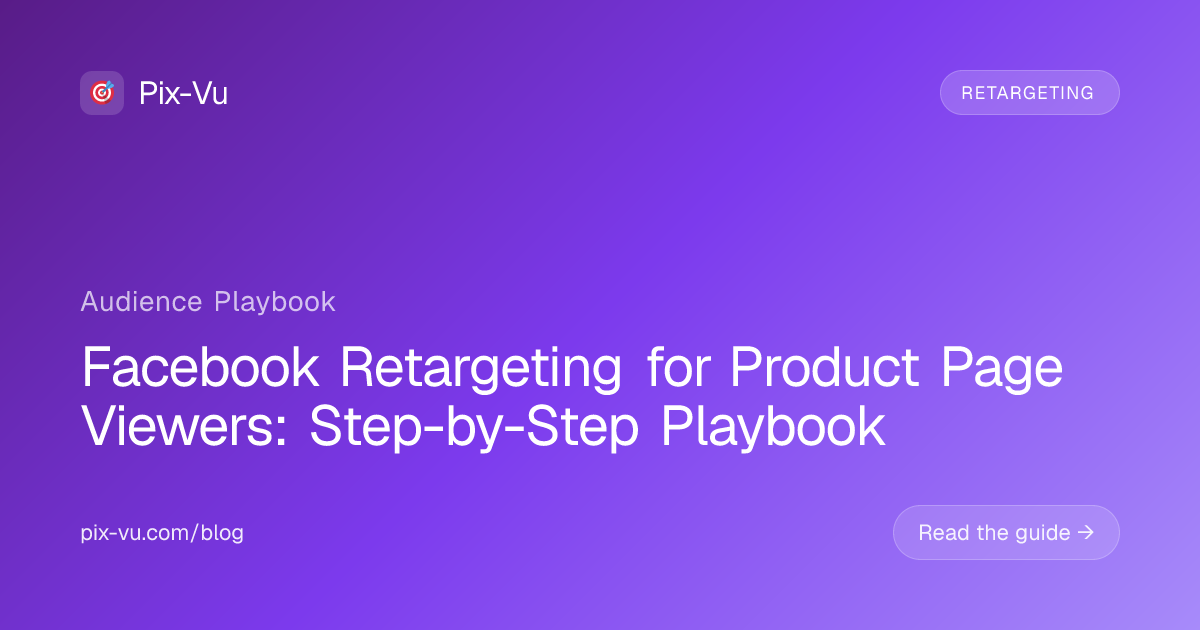Facebook Retargeting for Product Page Viewers: Step-by-Step Playbook