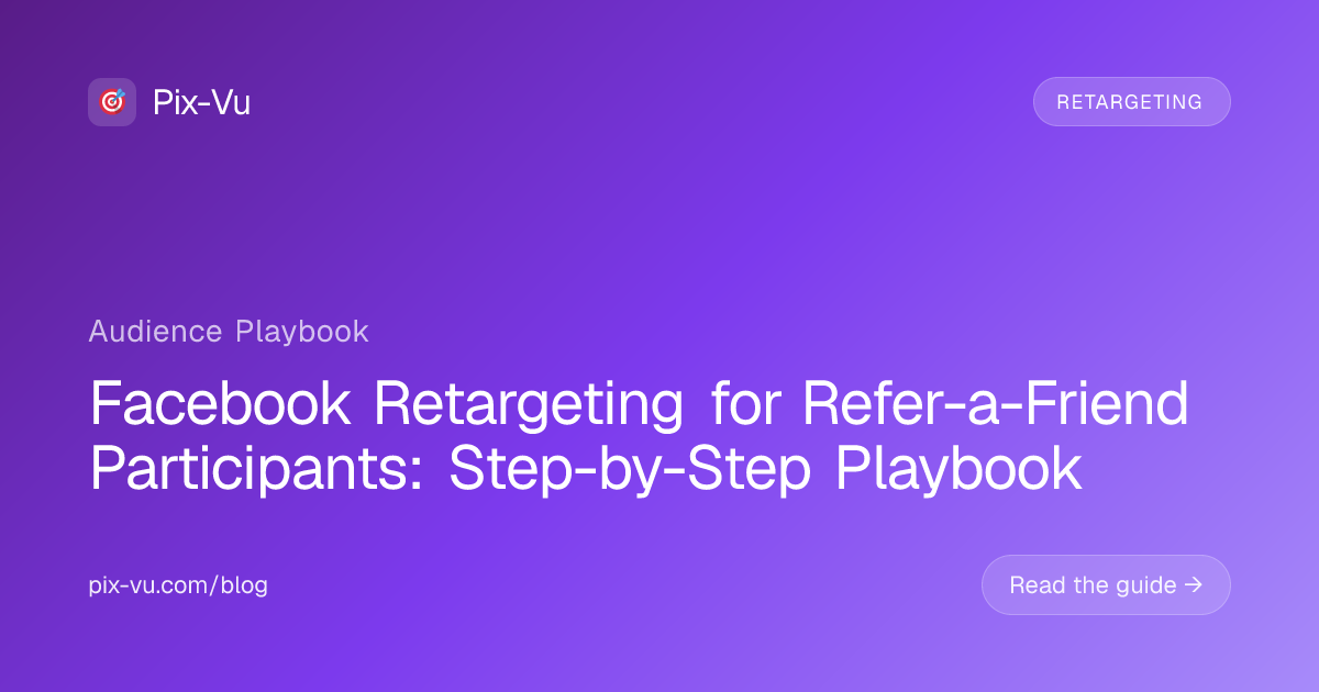 Facebook Retargeting for Refer-a-Friend Participants: Step-by-Step Playbook