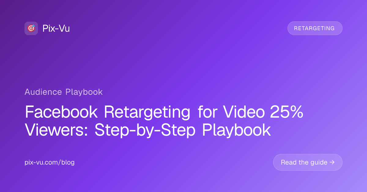 Facebook Retargeting for Video 25% Viewers: Step-by-Step Playbook