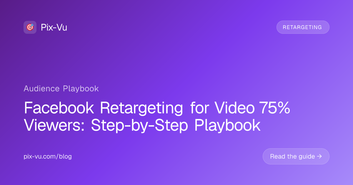 Facebook Retargeting for Video 75% Viewers: Step-by-Step Playbook
