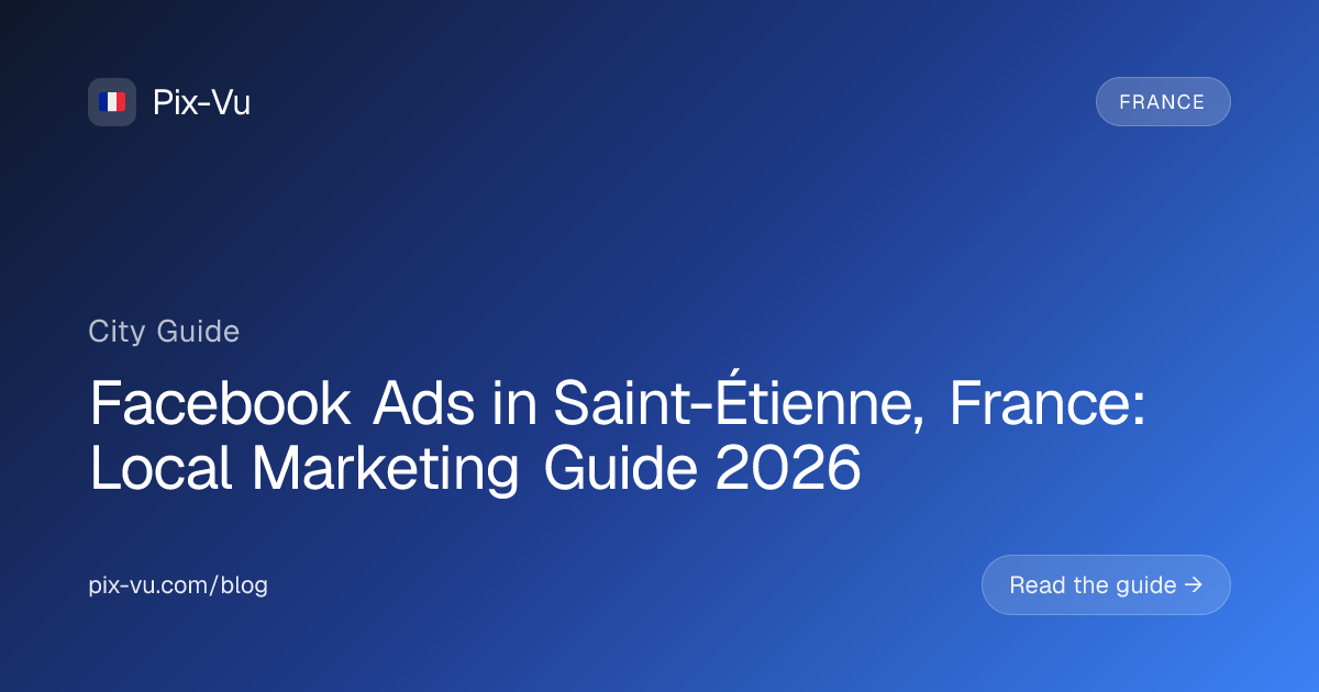 Facebook Ads in Saint-Étienne, France: Local Marketing Guide 2026