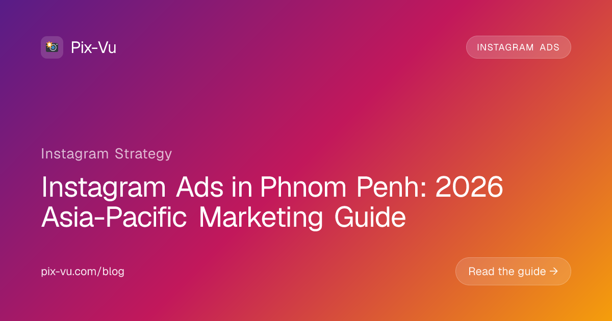 Instagram Ads in Phnom Penh: 2026 Asia-Pacific Marketing Guide