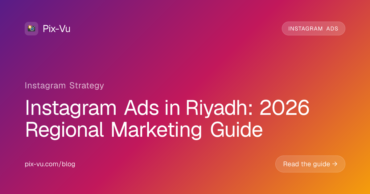Instagram Ads in Riyadh: 2026 Regional Marketing Guide