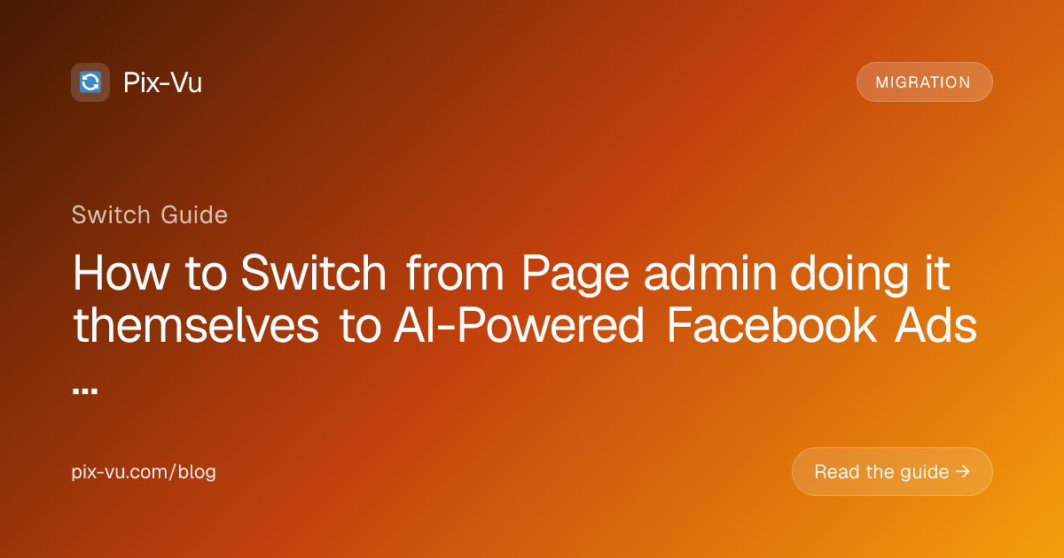 How to Switch from Page admin doing it themselves to AI-Powered Facebook Ads (2026 Migration Guide)